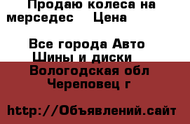 Продаю колеса на мерседес  › Цена ­ 40 000 - Все города Авто » Шины и диски   . Вологодская обл.,Череповец г.